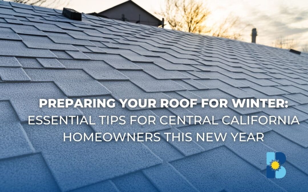 Preparing Your Roof for Winter: Essential Tips for Central California Homeowners This New Year